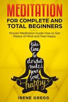 Meditation: Proven Meditation Guide for Complete and Total Beginners How to Get Peace of Mind and Feel Happy 1090672896 Book Cover