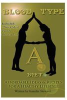 Blood Type "A" Diet, Affordable Ideas & Recipes For A Healthy Lifestyle 1469908859 Book Cover