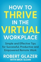 How to Thrive in the Virtual Workplace: Simple and Effective Tips for Successful, Productive and Empowered Remote Work 1529068258 Book Cover