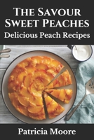 The Savour Sweet Peaches: Delicious Peach Recipes B099ZPJJ82 Book Cover