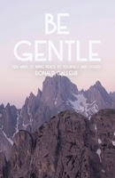 Be Gentle: Ten Ways to Bring Peace to Yourself and Others 1646107918 Book Cover