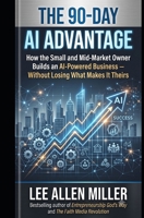 THE 90-DAY AI ADVANTAGE: How the Small and Mid-Market Owner Builds an AI-Powered Business - Without Losing What Makes It Theirs B0H9ZFBNV4 Book Cover