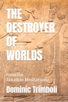 The Destroyer Of Worlds: From the Akkadian Meditations 1716154960 Book Cover