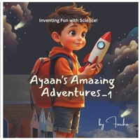 Ayaan's Amazing Adventures: Inventing Fun with Science! B0DRZX38RP Book Cover