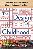 The Design of Childhood: How the Material World Shapes Independent Kids 1632866358 Book Cover