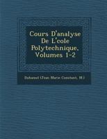 Cours D'analyse De L'�cole Polytechnique, Volumes 1-2 128814475X Book Cover