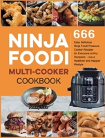 Ninja Foodi Multi-Cooker Cookbook: 666 Easy Delicious Ninja Foodi Pressure Cooker Recipes for Everyone at Any Occasion, Live a Healthier and Happier lifestyle B08PXJZF7W Book Cover
