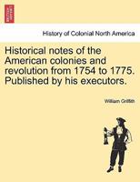 Historical Notes of the American Colonies and Revolution, from 1754 to 1775 1241449279 Book Cover