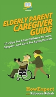 Elderly Parent Caregiver Guide: 101 Tips For Adult Children To Love, Support, and Care For Aging Parents 195086426X Book Cover