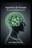 Ingeniería de Prompts: El arte de hablarle a la IA.: Una guía de cero a experto REAL, para desbloquear el verdadero potencial de la Inteligencia Artificial generativa. (Spanish Edition) B0FJSHNNS4 Book Cover