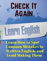 Check It Again: Learn How to Spot Common Mistakes in Written English, and Avoid Making Them 1805471554 Book Cover