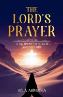 The Lord's Prayer: A Pathway To Power and Victory B0FFGW1J52 Book Cover