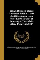 Debate Between George Sylvester Viereck ... and Cecil Chesterton ... on whether the Cause of Germany or That of the Allied Powers is Just 1361727225 Book Cover