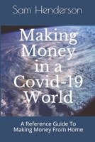 Making Money in a Covid-19 World: A Reference Guide To Making Money From Home B08M8PKDFS Book Cover