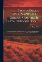 Storia Della Sollevazione Di Urbino Contro Il Duca Guidobaldo Ii: Feltrio Della Rovere, Dal 1572 Al 1574, Da Documenti Inediti Dell' Archivio Vaticano... 1021873128 Book Cover