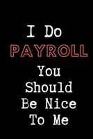 I Do Payroll You Should Be Nice To Me - HR Funny Quote Notebook/Journal: 6x9 Blank Lined Journal 1676470921 Book Cover