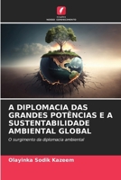 A DIPLOMACIA DAS GRANDES POTÊNCIAS E A SUSTENTABILIDADE AMBIENTAL GLOBAL: O surgimento da diplomacia ambiental (Portuguese Edition) 6208707455 Book Cover