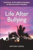 Life After Bullying: Practical, Actionable Strategies to Rid Yourself of Bullies 1535471255 Book Cover