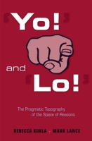 'Yo!' and 'Lo!': The Pragmatic Topography of the Space of Reasons 0674031474 Book Cover