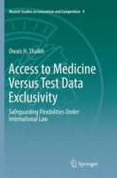 Access to Medicine Versus Test Data Exclusivity: Safeguarding Flexibilities Under International Law 3662496542 Book Cover