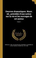 Oeuvres dramatiques. Nouv. éd., précédée d'une notice sur la vie et les ouvrages de cet auteur; Tome 1 1372396462 Book Cover