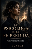 LA PSICÓLOGA DE LA FE PERDIDA: El amanecer de la conciencia (Spanish Edition) B0HBWVBCFT Book Cover