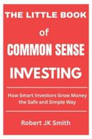The Little Book of Common Sense Investing: How Smart Investors Grow Money the Safe and Simple Way B0G4JTXD2H Book Cover