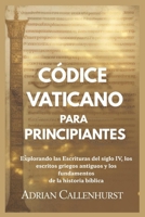 CÓDICE VATICANO PARA PRINCIPIANTES: Explorando las Escrituras del siglo IV, los escritos griegos antiguos y los fundamentos de la historia bíblica (Spanish Edition) B0FXQF7X94 Book Cover