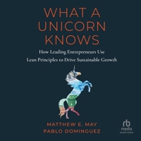 What a Unicorn Knows: How Leading Entrepreneurs Use Lean Principles to Drive Sustainable Growth B0CG7ZKPS8 Book Cover