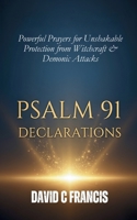 Psalm 91 Declarations: Powerful Prayers for Unshakable Protection from Witchcraft & Demonic Attacks (The Spiritual Warfare and Deliverance Book Series) B0DT6GH36P Book Cover