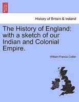 The History of England: with a sketch of our Indian and Colonial Empire. 1241544352 Book Cover