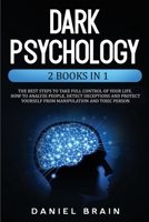 Dark Psychology: 2 Books in 1 - The Best Steps to Take Full Control of Your Life. How To Analyze People, Detect Deceptions and Project Yourself From Manipulation and Toxic Person 1801440468 Book Cover