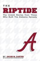 The Riptide: The Untold Stories from Those Who Built the Alabama Dynasty 1537017624 Book Cover