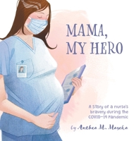 Mama, My Hero: A Story of a nurse's bravery during the COVID-19 Pandemic 152559673X Book Cover