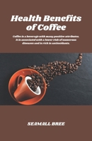 Health Benefits of Coffee: Coffee is a beverage with many positive attributes. It is associated with a lower risk of numerous diseases and is rich in antioxidants. B0DPV7MS3D Book Cover
