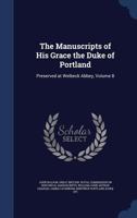 The Manuscripts of His Grace the Duke of Portland: Preserved at Welbeck Abbey, Volume 8 1276756836 Book Cover