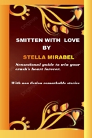 SMITTEN WITH LOVE.: Sensational guides to win your crush’s heart forever. B0CH2GWVYS Book Cover