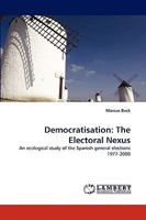 Democratisation: The Electoral Nexus: An ecological study of the Spanish general elections 1977-2000 3838318005 Book Cover