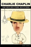 Charlie Chaplin 100 Rules for success: This will make you think in many ways B09JBMQBPF Book Cover