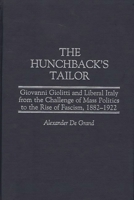 The Hunchback's Tailor: Giovanni Giolitti and Liberal Italy from the Challenge of Mass Politics to the Rise of Fascism, 1882-1922 (Italian and Italian American Studies) 027596874X Book Cover
