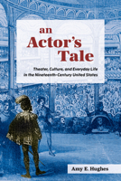 An Actor's Tale: Theater, Culture, and Everyday Life in the Nineteenth-Century United States 0472057685 Book Cover