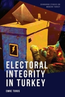 Electoral Integrity in Turkey (Edinburgh Studies on Modern Turkey) 1474492355 Book Cover