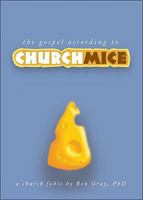 The Gospel According to Church Mice: A Church Fable 1606048848 Book Cover