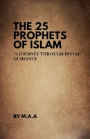The 25 Prophets of Islam: A Journey Through Divine Guidance B0F51JRP4S Book Cover