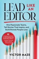 Lead Like an Editor: Hire Passionate Teams, Tell Stories That Inspire, and Build Brands People Love 196604500X Book Cover