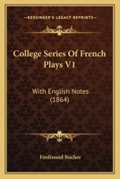 College Series Of French Plays With English Notes By Ferdinand Böcher, Volume 1... 114172734X Book Cover