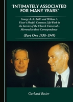 'Intimately Associated for Many Years': George K. A. Bellâ (Tm)S and Willem A. Visser 't Hooft's Common Life-Work in the Service of the Church Univers 144388006X Book Cover