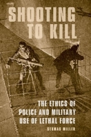 Shooting to Kill: The Ethics of Police and Military Use of Lethal Force 0190626143 Book Cover