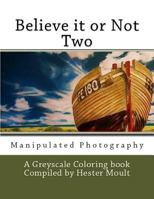 Believe it or not - Manipulated Photography: Volume Two (Volume 2) 1986458059 Book Cover