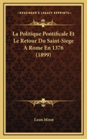 La Politique Pontificale Et Le Retour Du Saint-Siege A Rome En 1376 (1899) 1272882616 Book Cover